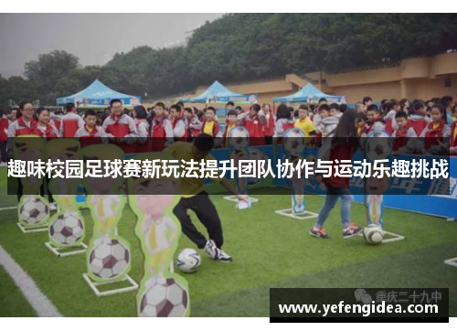 趣味校园足球赛新玩法提升团队协作与运动乐趣挑战