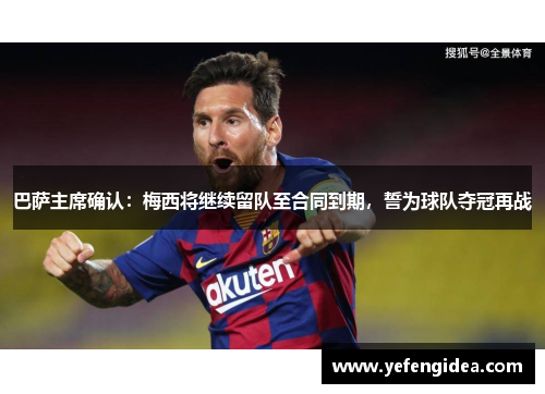 巴萨主席确认：梅西将继续留队至合同到期，誓为球队夺冠再战