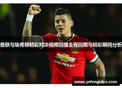 曼联与埃弗顿精彩对决视频回播全程回顾与精彩瞬间分析