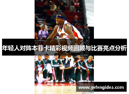 年轻人对阵本菲卡精彩视频回顾与比赛亮点分析